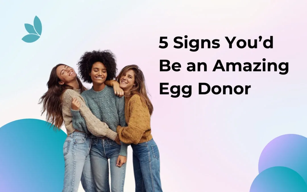 5 Signs You’d Be an Amazing Egg Donor